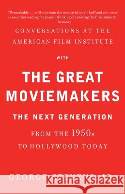 Conversations at the American Film Institute with the Great Moviemakers: The Next Generation from the 1950s to Hollywood Today George Steven 9780307474988 Vintage Books