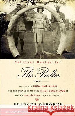 The Bolter: The Story of Idina Sackville, Who Ran Away to Become the Chief Seductress of Kenya's Scandalous Happy Valley Set Osborne, Frances 9780307476425 Vintage Books USA