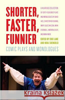 Shorter, Faster, Funnier: Comic Plays and Monologues Eric Lane 9780307476647