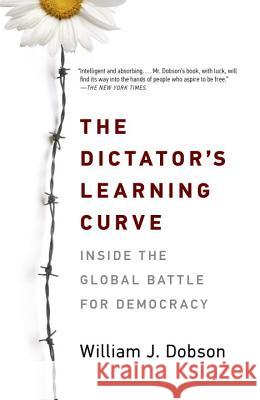 The Dictator's Learning Curve: Inside the Global Battle for Democracy William J. Dobson 9780307477552