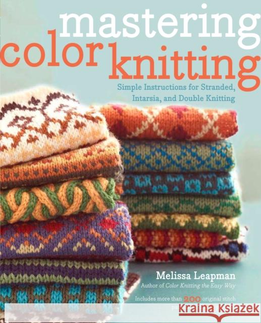 Mastering Color Knitting: Simple Instructions for Stranded, Intarsia, and Double Knitting Leapman, Melissa 9780307586506 Potter Craft
