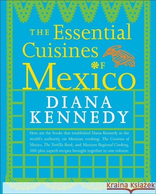 The Essential Cuisines of Mexico: A Cookbook Kennedy, Diana 9780307587725 Random House USA Inc