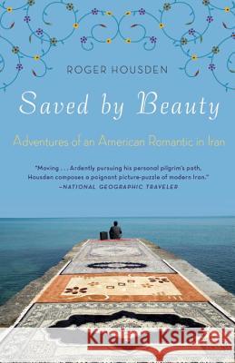 Saved by Beauty: Adventures of an American Romantic in Iran Roger Housden 9780307587749 Broadway Books