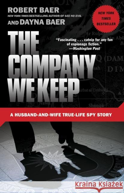 The Company We Keep: A Husband-And-Wife True-Life Spy Story Baer, Robert 9780307588159