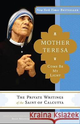 Mother Teresa: Come Be My Light: The Private Writings of the Saint of Calcutta Mother Teresa of Calcutta                Brian Kolodiejchuk 9780307589231 Image