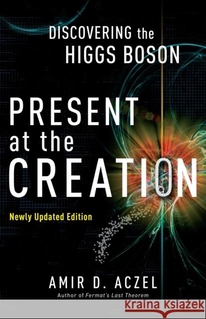 Present at the Creation: Discovering the Higgs Boson Aczel, Amir D. 9780307591821 Broadway Books