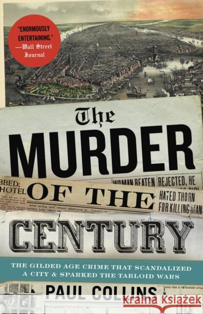 The Murder of the Century: The Gilded Age Crime That Scandalized a City and Sparked the Tabloid Wars Collins, Paul 9780307592217