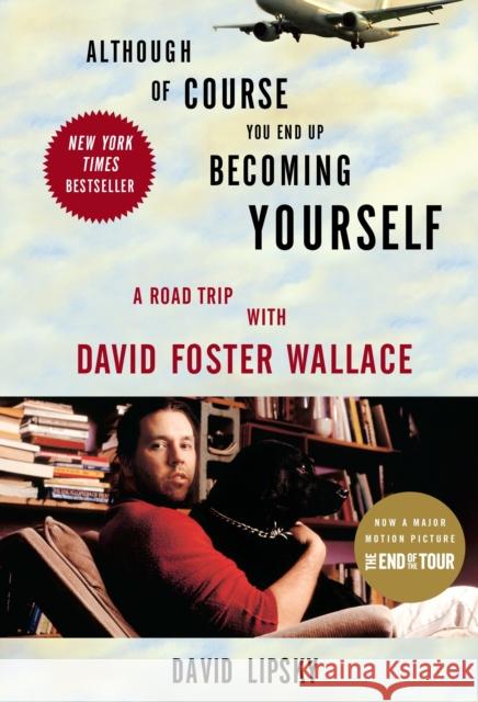 Although Of Course You End Up Becoming Yourself: A Road Trip With David Foster Wallace David Lipsky 9780307592439
