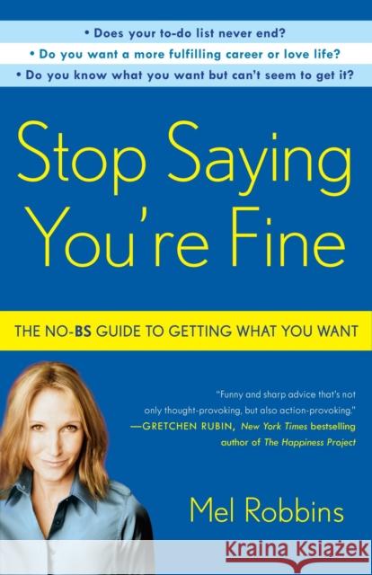 Stop Saying You're Fine: The No-BS Guide to Getting What You Want Mel Robbins 9780307716736 Three Rivers Press (CA)