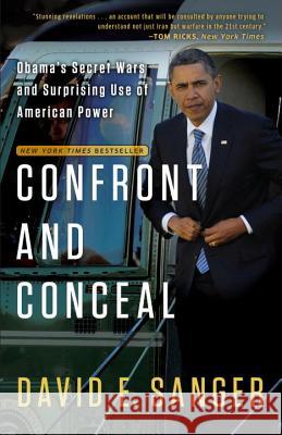 Confront and Conceal: Obama's Secret Wars and Surprising Use of American Power Sanger, David E. 9780307718037