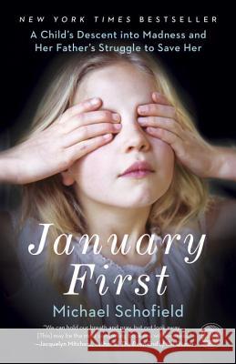 January First: A Child's Descent Into Madness and Her Father's Struggle to Save Her Michael Schofield 9780307719096 Broadway Books