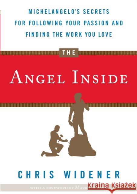 The Angel Inside: Michelangelo's Secrets for Following Your Passion and Finding the Work You Love Widener, Chris 9780307719539