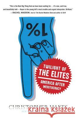 Twilight of the Elites: America After Meritocracy Hayes, Chris 9780307720467