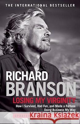 Losing My Virginity: How I Survived, Had Fun, and Made a Fortune Doing Business My Way Branson, Richard 9780307720740