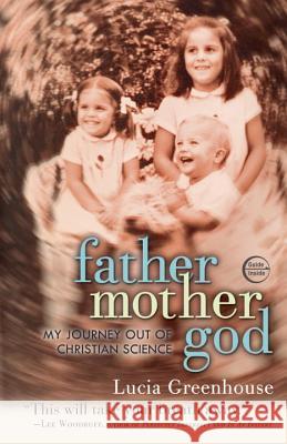 Fathermothergod: My Journey Out of Christian Science Lucia Greenhouse 9780307720931 Crown Publishing Group (NY)