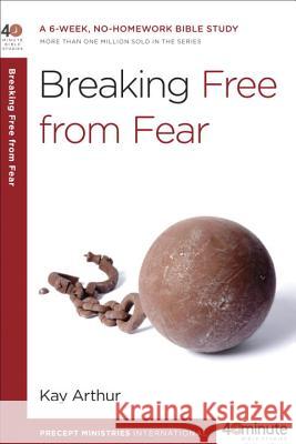 Breaking Free from Fear: A 6-Week, No-Homework Bible Study Kay Arthur David Lawson BJ Lawson 9780307729859