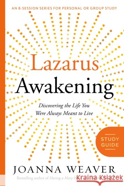 Lazarus Awakening Study Guide: Finding Your Place in the Heart of God Joanna Weaver 9780307731647