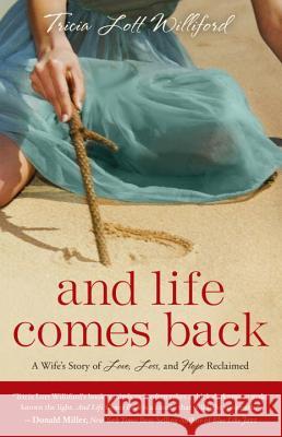 And Life Comes Back: One Woman's Heartbreak and How She Found Tricia Lott Williford 9780307731982 Waterbrook Press (A Division of Random House 