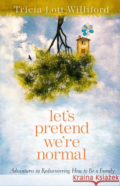 Let's Pretend we're Normal: Adventures in Rediscovering How to be a Family Tricia Lott Williford 9780307732002 Waterbrook Press (A Division of Random House 