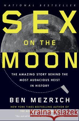 Sex on the Moon: The Amazing Story Behind the Most Audacious Heist in History Ben Mezrich 9780307741349 Anchor Books