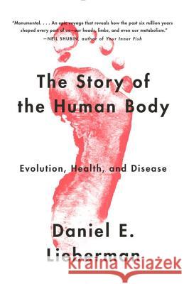 The Story of the Human Body: Evolution, Health, and Disease Daniel Lieberman 9780307741806