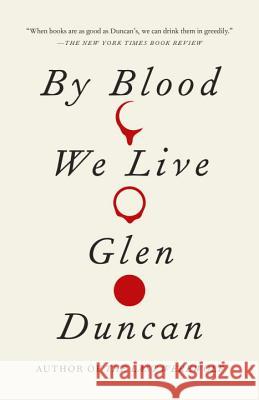 By Blood We Live Glen Duncan 9780307742193 Vintage Books