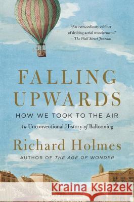 Falling Upwards: How We Took to the Air Richard Holmes 9780307742322