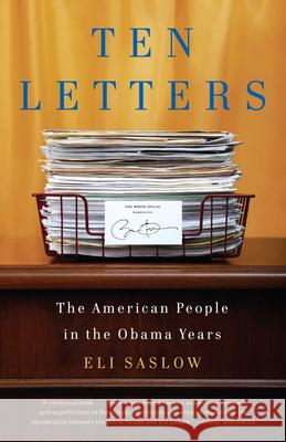 Ten Letters: The American People in the Obama Years Saslow, Eli 9780307742551 Anchor Books