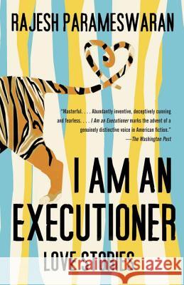 I Am an Executioner: Love Stories Rajesh Parameswaran 9780307743411