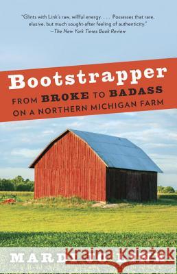 Bootstrapper: From Broke to Badass on a Northern Michigan Farm Mardi Link 9780307743589 Vintage Books