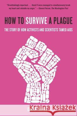 How to Survive a Plague: The Story of How Activists and Scientists Tamed AIDS David France 9780307745439 Vintage