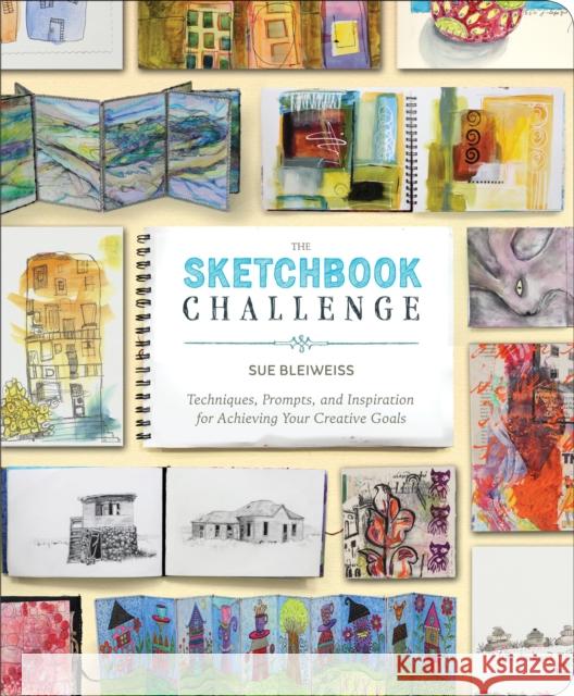 The Sketchbook Challenge: Techniques, Prompts, and Inspiration for Achieving Your Creative Goals Bleiweiss, Sue 9780307796554 Potter Craft