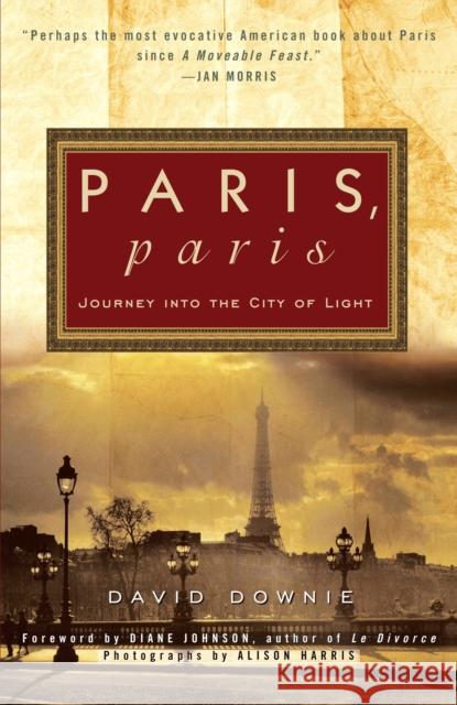 Paris, Paris: Journey Into the City of Light David Downie Diane Johnson 9780307886088 Broadway Books