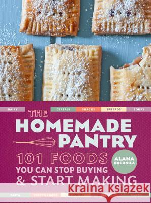 The Homemade Pantry: 101 Foods You Can Stop Buying and Start Making: A Cookbook Chernila, Alana 9780307887269 Clarkson N Potter Publishers