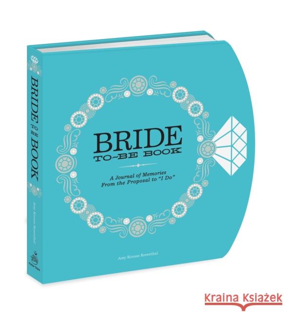 The Bride-To-Be Book: A Journal of Memories from the Proposal to I Do Rosenthal, Amy Krouse 9780307887986 Potter Style