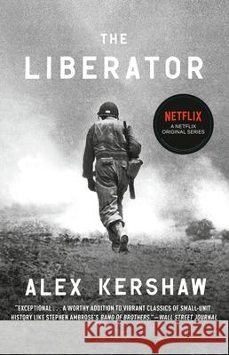 The Liberator: One World War II Soldier's 500-Day Odyssey from the Beaches of Sicily to the Gates of Dachau Alex Kershaw 9780307888006 Broadway Books
