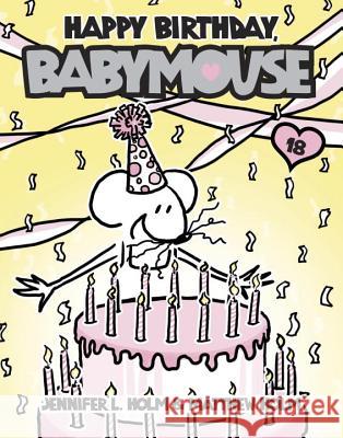 Happy Birthday, Babymouse Jennifer L. Holm Matt Holm Jennifer L. Holm 9780307931610 Random House