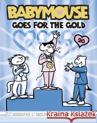Babymouse Goes for the Gold Jennifer L. Holm Matthew Holm Jennifer L. Holm 9780307931634 Random House Books for Young Readers