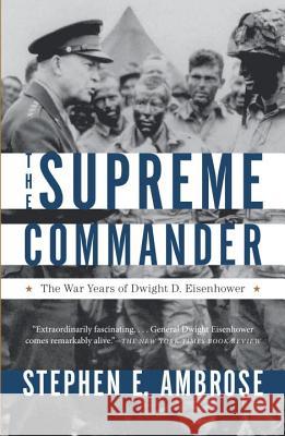 The Supreme Commander: The War Years of General Dwight D. Eisenhower Ambrose, Stephen E. 9780307946621