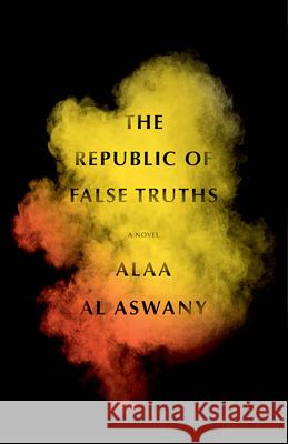 The Republic of False Truths Alaa Al Aswany S. R. Fellowes 9780307947345 Vintage