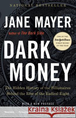 Dark Money: The Hidden History of the Billionaires Behind the Rise of the Radical Right Mayer, Jane 9780307947901 Anchor Books