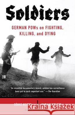 Soldiers: German POWs on Fighting, Killing, and Dying Sonke Neitzel Harald Welzer 9780307948335