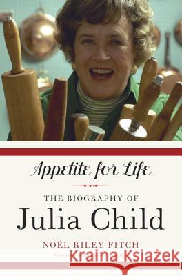 Appetite for Life: The Biography of Julia Child Noel Riley Fitch 9780307948380 