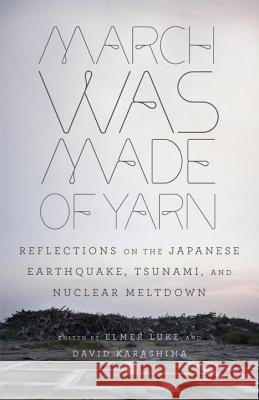 March Was Made of Yarn: Reflections on the Japanese Earthquake, Tsunami, and Nuclear Meltdown Elmer Luke David Karashima 9780307948861 Vintage Books