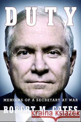 Duty: Memoirs of a Secretary at War Robert M. Gates 9780307949639 Vintage Books