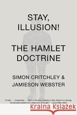 Stay, Illusion!: The Hamlet Doctrine Simon Critchley Jamieson Webster 9780307950482 Vintage Books