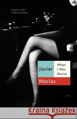 When I Was Mortal Javier Marias 9780307950789 Vintage Books