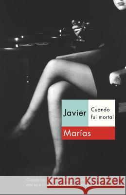 Cuando Fui Mortal / When I Was Immortal Marías, Javier 9780307951359