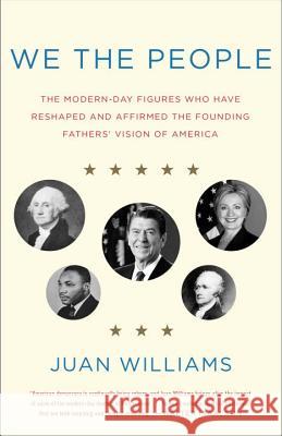 We the People: The Modern-Day Figures Who Have Reshaped and Affirmed the Founding Fathers' Vision of America Juan Williams 9780307952059 Broadway Books