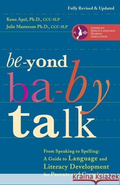 Beyond Baby Talk: From Speaking to Spelling: A Guide to Language and Literacy Development for Parents and Caregivers Apel, Kenn 9780307952288